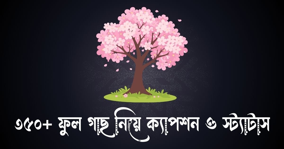 ৩৫০+ ফুল গাছ নিয়ে ক্যাপশন ও স্ট্যাটাস